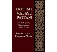 Trilema Melayu Pattani: Antara Sejarah, Identitas, dan Masa Depan