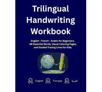 Trilingual Handwriting Workbook: English - French - Arabic for Beginners. 48 Essential Words, Visual Coloring Pages, and Guided Tracing Lines for Kids.