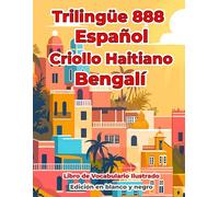 Trilingüe 888 Español Criollo Haitiano Bengalí Libro de Vocabulario Ilustrado: Edición en blanco y negro