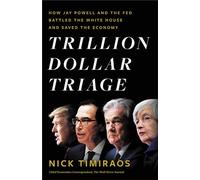 Trillion Dollar Triage: How Jay Powell and the Fed Battled a President and a Pandemic- and Prevented Economic Disaster