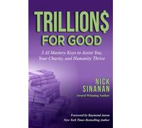 TRILLIONS FOR GOOD: 3 AI Mastery Keys to Assist You, Your Clarity, and Humanity Thrive
