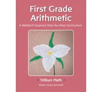 Trillium Arithmetic: First Grade Math: A Waldorf-Inspired Step-by-Step Curriculum: 1