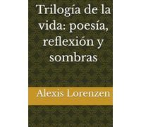 Trilogía de la vida: poesía, reflexión y sombras
