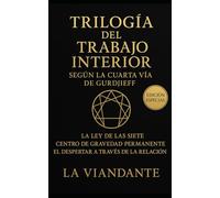 Trilogía del Trabajo Interior según la Cuarta Vía de Gurdjieff: Incluye: La Ley de las Siete · Centro de Gravedad Permanente · El Despertar a Través de la Relación