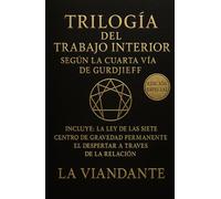 Trilogía del Trabajo Interior según la Cuarta Vía de Gurdjieff: Incluye: La Ley de las Siete · Centro de Gravedad Permanente · El Despertar a Través de la Relación