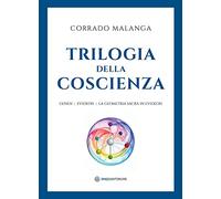 Libri Corrado Malanga - Trilogia Della Coscienza. Genesi-Evideon-La Geometria Sa