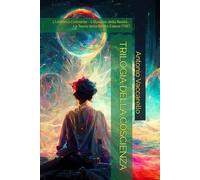 TRILOGIA DELLA COSCIENZA: L'Universo Cosciente - L'Illusione della Realtà - La Teoria della Realtà Estesa (TRE)