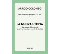 Trilogia della nuova utopia. Vol. 1: La nuova utopia. Il progetto dell'umanità, la costruzione di una società di giustizia.