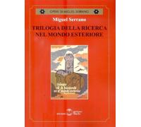 Trilogia della ricerca nel mondo esteriore - Serrano Miguel