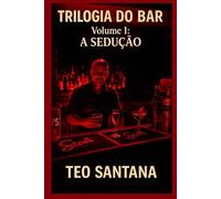 TRILOGIA DO BAR - Volume I: A Sedução: Presença, leitura e intenção no jogo da sedução