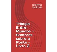 Trilogia Entre Mundos - Sombras sobre a Ponte - Livro 2