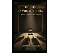 Trilogia: La VIRTÙ di ROMA: Libro I: L’eredità del filosofo
