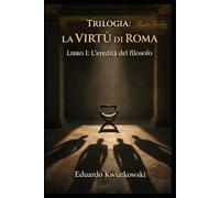 Trilogia: La VIRTÙ di ROMA: Libro I: L’eredità del filosofo