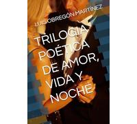 TRILOGIA POÉTICA DE AMOR, VIDA Y NOCHE
