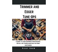 Trimmer and Edger Tune-Ups: A Guide to Lawn Equipment Maintenance, Repair, and Troubleshooting for Home and Garden