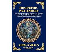 Trimorphic Protennoia: The Three-Formed First Thought - An Essential Gnostic Text of Mystical Revelation, Divine Wisdom, and Ancient Spiritual ... Print Deluxe Edition For Easy Reading): 9
