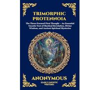 Trimorphic Protennoia: The Three-Formed First Thought - An Essential Gnostic Text of Mystical Revelation, Divine Wisdom, and Ancient Spiritual Mysteries: 9