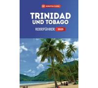 TRINIDAD UND TOBAGO REISEFÜHRER 2025: Entdecken Sie das Doppelinselparadies der Karibik unberührte Strände, pulsierende Festivals und einzigartige Abenteuer