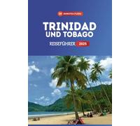 TRINIDAD UND TOBAGO REISEFÜHRER 2025: Entdecken Sie das Doppelinselparadies der Karibik unberührte Strände, pulsierende Festivals und einzigartige Abenteuer