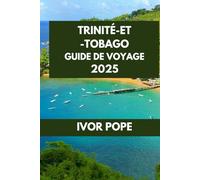 TRINITÉ-ET-TOBAGO GUIDE DE VOYAGE: Au cœur des Caraïbes : découvrez les trésors cachés et les secrets locaux des îles.
