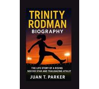 TRINITY RODMAN BIOGRAPHY: The Life Story Of A Rising Soccer Star And Trailblazing Athlete