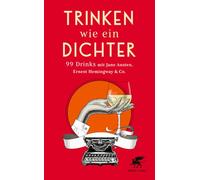 Trinken wie ein Dichter: 99 Drinks mit Jane Austen, Ernest Hemingway & Co.