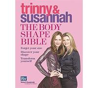 Trinny & Susannah. The Body Shape Bible: he last word on how to dress stylish for your body shape