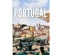 TRIP UNLOCKED Portugal 2025/2026: The Only Guide You’ll Need for an unforgettable Trip: Local Recommendation, Hidden Gems, Insider Tips and Must-See Attractions