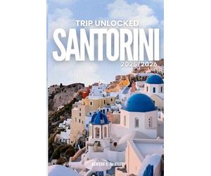 TRIP UNLOCKED Santorini 2025/2026: The Only Guide You’ll Need for an unforgettable Trip: Local Recommendation, Hidden Gems, Insider Tips and Must-See Attrctions