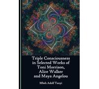 Triple Consciousness in Selected Works of Toni Morrison, Alice Walker and Maya Angelou