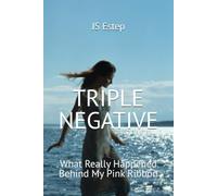 TRIPLE NEGATIVE: What Really Happened Behind My Pink Ribbon