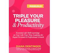 Triple Your Pleasure & Productivity: Essential Life Skill Learnings on Your Life Your Way Academy for Rapid Personal & Professional Growth