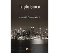 Triplo gioco di Antonella Colonna Vilasi, 2020, Youcanprint
