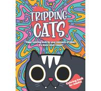 Tripping Cats: Coloring book for adults that will help you prevent and relieve anxiety, stress and anger with the help of high-grade kittens and their psychedelic journeys!