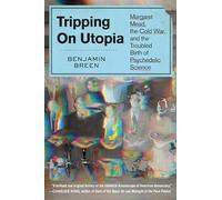 Tripping on Utopia: Margaret Mead, the Cold War, and the Troubled Birth of Psychedelic Science