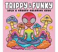 Trippy and Funky: Bold and Groovy Coloring Book for Adults Featuring Psychedelic Art, Wild Mushrooms, Aliens, Crazy Illusions, and Magical Worlds