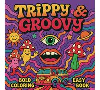 Trippy And Groovy Coloring Book: Bold and Easy Psychedelic Coloring Book for Adults and Teenagers: 40 coloring pages featuring Aliens, Magic Worlds, Mushrooms and Illusions for Relaxation