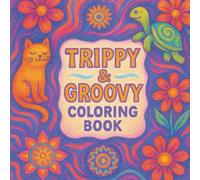 Trippy and Groovy Coloring Book: Explore Psychedelic Designs, Abstract Patterns, Mushrooms, and Mystical Creatures for Stress Relief and Relaxation