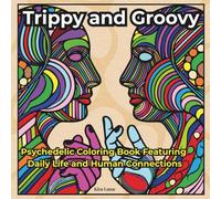 Trippy and Groovy: Psychedelic Coloring Book Featuring Daily Life and Human Connections