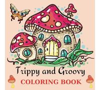 Trippy and Groovy: Psychedelic Mushroom Stress Relief Coloring Book for Teens & Adults