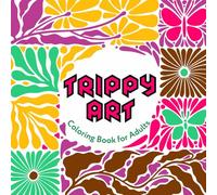 Trippy Art Coloring Book for Adults: 40 Psychedelic Patterns, Abstract Designs, Funky Mushrooms and Aliens