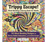 Trippy Escape! Mind-Bending Coloring Book for Adults: 50 Psychedelic Patterns to Relax Your Mind and Boost Creativity