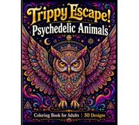 Trippy Escape! Psychedelic Animals Coloring Book for Adults: 50 Wild and Trippy Animal Designs for Stress Relief and Creative Escape