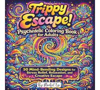 Trippy Escape! Psychedelic Coloring Book for Adults: 50 Mind-Bending Designs for Stress Relief, Relaxation, and Creative Escape