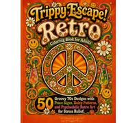 Trippy Escape! Retro Coloring Book for Adults: 50 Groovy 70s Designs with Peace Signs, Daisy Patterns and Psychedelic Retro Art for Stress Relief