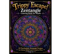 Trippy Escape! Zentangle Coloring Book for Adults: 50 Psychedelic Zentangle Designs for Stress Relief and Creative Flow