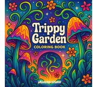 Trippy Garden Coloring Book: Surreal Nature Scenes, Mushrooms, Mandalas and Psychedelic Pathways for Adults