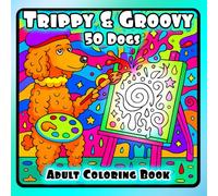 Trippy & Groovy 50 Dogs: Psychedelic Coloring Book for Adults Featuring 50 Dog Breeds for Relaxation