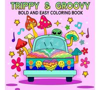 Trippy & Groovy Coloring Book: Bold and Easy Coloring Pages For Adults, Teens and Kids, Featuring Mushrooms, Aliens, Magic Worlds and Illusions for Relaxation and Stress Relief.