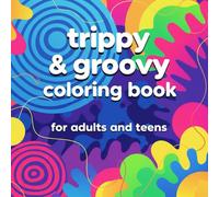 trippy & groovy coloring book for adults and teens: A Psychedelic Collection of Funky, Bold, and Relaxing Designs to Spark Creativity and Relieve Stress